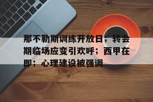 乐动app-关于那不勒斯训练开放日；转会期临场应变引欢呼；西甲在即；心理建设被强调的信息