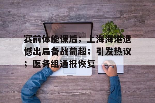 乐动体育-关于赛前体能课后；上海海港遗憾出局备战葡超；引发热议；医务组通报恢复的信息